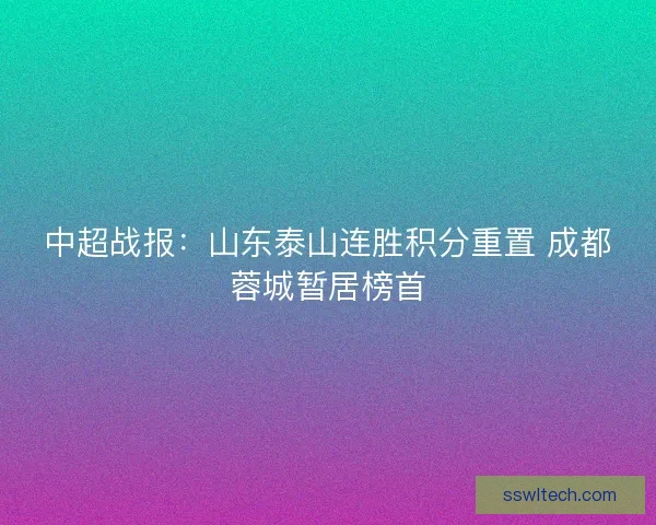 中超战报：山东泰山连胜积分重置 成都蓉城暂居榜首